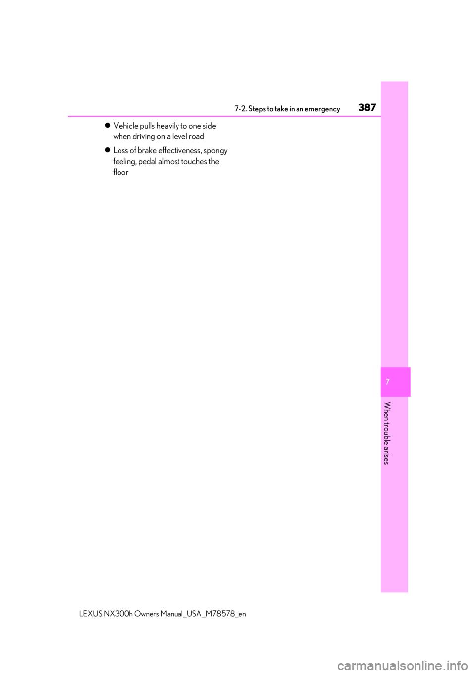 LEXUS NX300h 2021 Owners Manual 3877-2. Steps to take in an emergency
LEXUS NX300h Owners Manual_USA_M78578_en
7
When trouble arises
Vehicle pulls heavily to one side
when driving on a level road
Loss of brake effectiveness LEXUS NX300h 2021 Owners Manual 3877-2. Steps to take in an emergency
LEXUS NX300h Owners Manual_USA_M78578_en
7
When trouble arises
Vehicle pulls heavily to one side
when driving on a level road
Loss of brake effectiveness