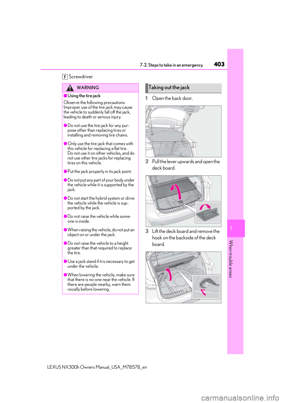 LEXUS NX300h 2021 Owners Manual 4037-2. Steps to take in an emergency
LEXUS NX300h Owners Manual_USA_M78578_en
7
When trouble arises
Screwdriver
1Open the back door.
2 Pull the lever upwards and open the
deck board.
3 Lift the dec LEXUS NX300h 2021 Owners Manual 4037-2. Steps to take in an emergency
LEXUS NX300h Owners Manual_USA_M78578_en
7
When trouble arises
Screwdriver
1Open the back door.
2 Pull the lever upwards and open the
deck board.
3 Lift the dec