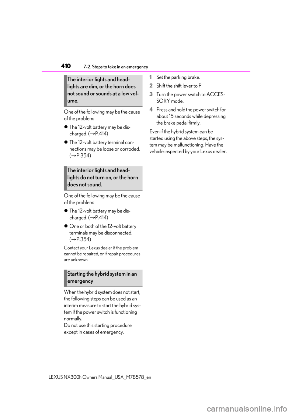 LEXUS NX300h 2021 Owners Manual 4107-2. Steps to take in an emergency
LEXUS NX300h Owners Manual_USA_M78578_en
One of the following may be the cause
of the problem:
The 12-volt battery may be dis-
charged. ( P.414)
The 12 LEXUS NX300h 2021 Owners Manual 4107-2. Steps to take in an emergency
LEXUS NX300h Owners Manual_USA_M78578_en
One of the following may be the cause
of the problem:
The 12-volt battery may be dis-
charged. ( P.414)
The 12