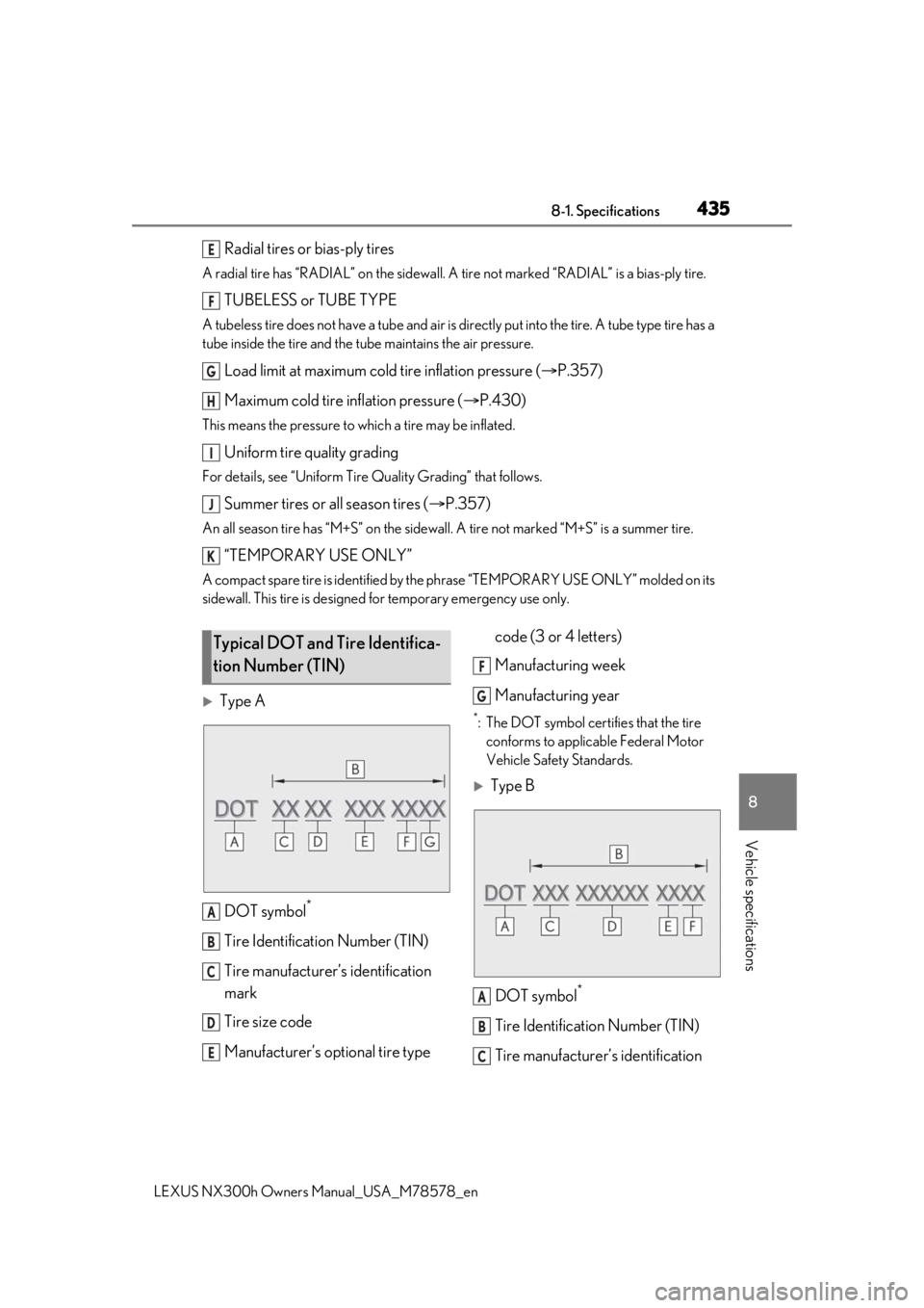 LEXUS NX300h 2021  Owners Manual 4358-1. Specifications
LEXUS NX300h Owners  Manual_USA_M78578_en
8
Vehicle specifications
Radial tires or bias-ply tires
A radial tire has “RADIAL” on  the sidewall. A tire not marked  “RADIAL