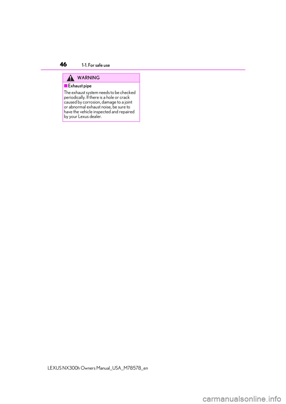 LEXUS NX300h 2021 Service Manual 461-1. For safe use
LEXUS NX300h Owners Manual_USA_M78578_en
WARNING
■Exhaust pipe
The exhaust system needs to be checked 
periodically. If there is a hole or crack 
caused by corrosion, damage to a