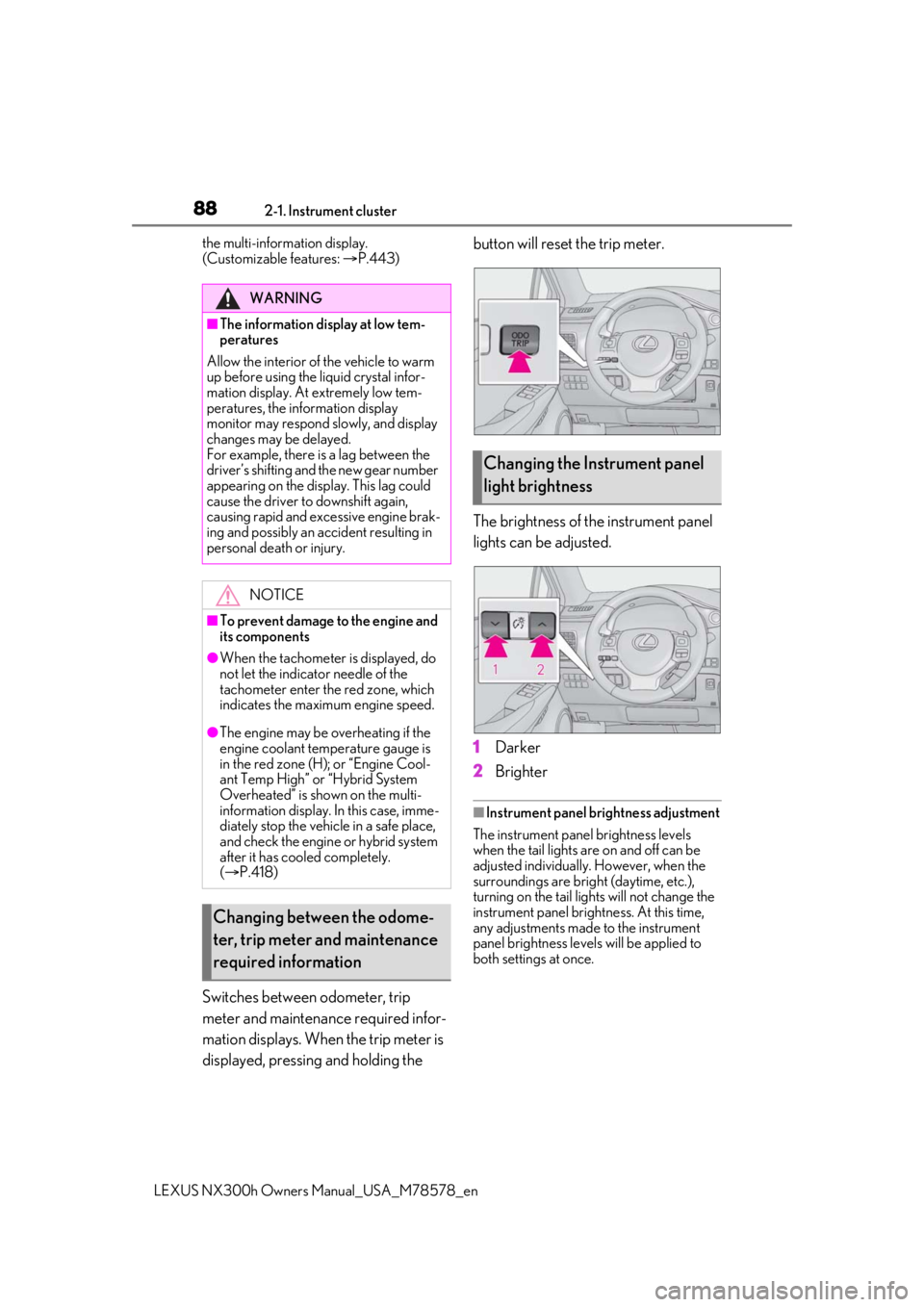 LEXUS NX300h 2021  Owners Manual 882-1. Instrument cluster
LEXUS NX300h Owners Manual_USA_M78578_en
the multi-information display.
(Customizable features: 
P.443)
Switches between odometer, trip 
meter and maintenance required inf