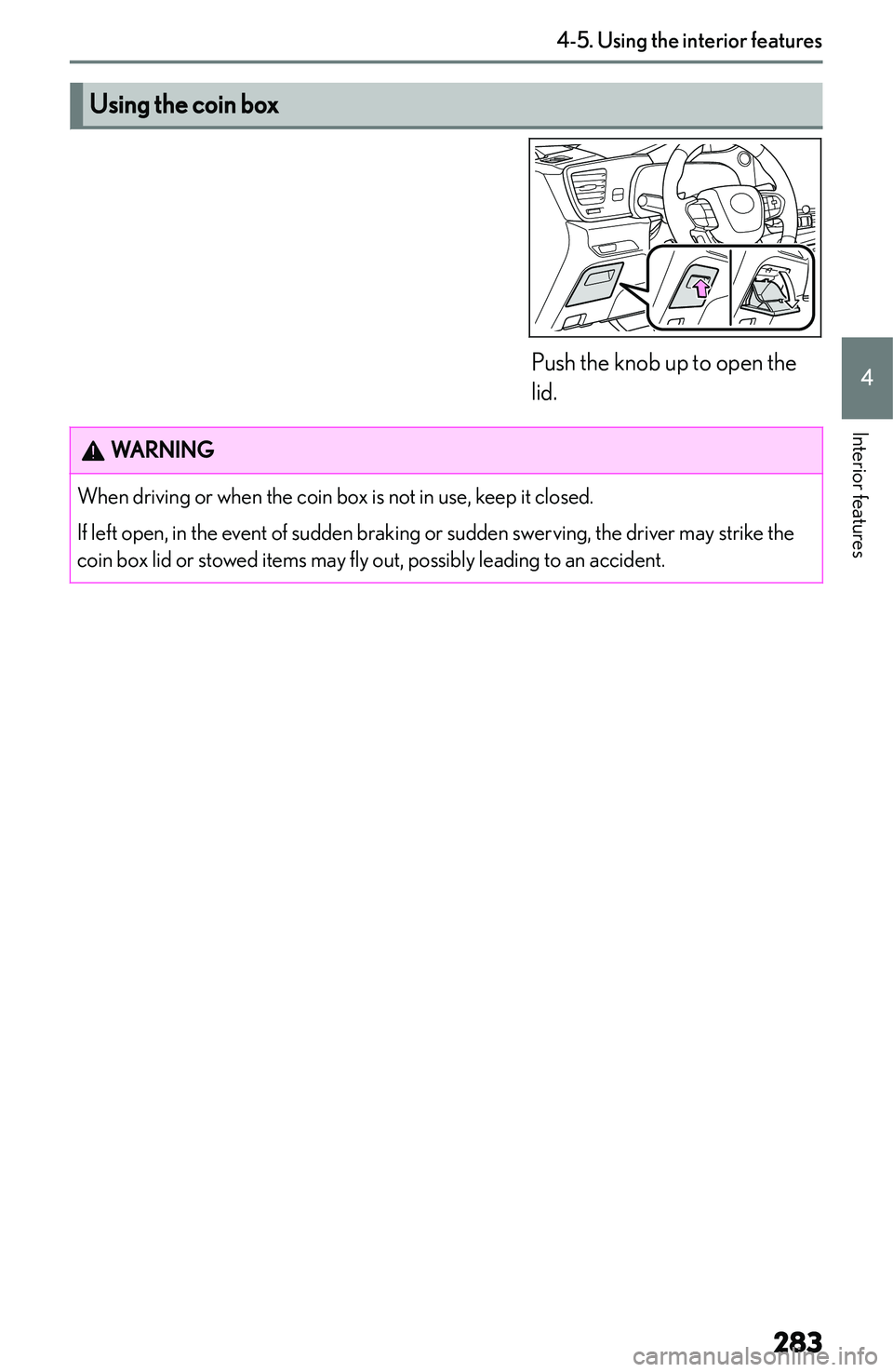 LEXUS NX300h 2022  Owners Manual �U�s�i�n�g��t�h�e��c�o�i�n��b�o�x�W�A�R�N�I�N�G�W�h�e�n� �d�r�i�v�i�n�g� �o�r� �w�h�e�n� �t�h�e� �c�o�i�n� �b�o�x� �i�s� �n�o�t� �i�n� �u�s�e�,� �k�e�e�p� �i�t� �c�l�o�s�e�d�.
�I�f� �l�e�f�t� �o�p�