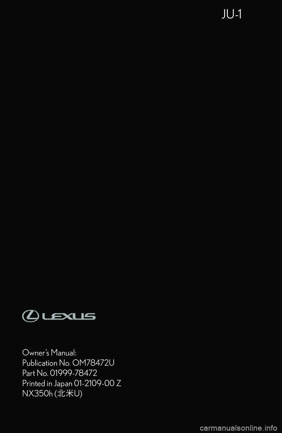 LEXUS NX300h 2022  Owners Manual �J�U�-�1
�O�w�n�e�r�
�s� �M�a�n�u�a�l�:�P�u�b�l�i�c�a�t�i�o�n� �N�o�.� �O�M�7�8�4�7�2�U
�P�a�r�t� �N�o�.� �0�1�9�9�9�-�7�8�4�7�2 �P�r�i�n�t�e�d� �i�n� �J�a�p�a�n� �0�1�-�2�1�0�9�-�0�0� �Z
�N�X�3�5�0�h