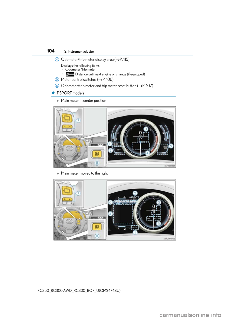 LEXUS RC300 2018  Owners Manual 104 2. Instrument cluster
RC350_RC300 AWD_RC3 00_RC F_U(OM24748U)Odometer/trip meter display area  
(  P. 115)Displays the following items:
• Odometer/trip meter
•  Distance until next engine o