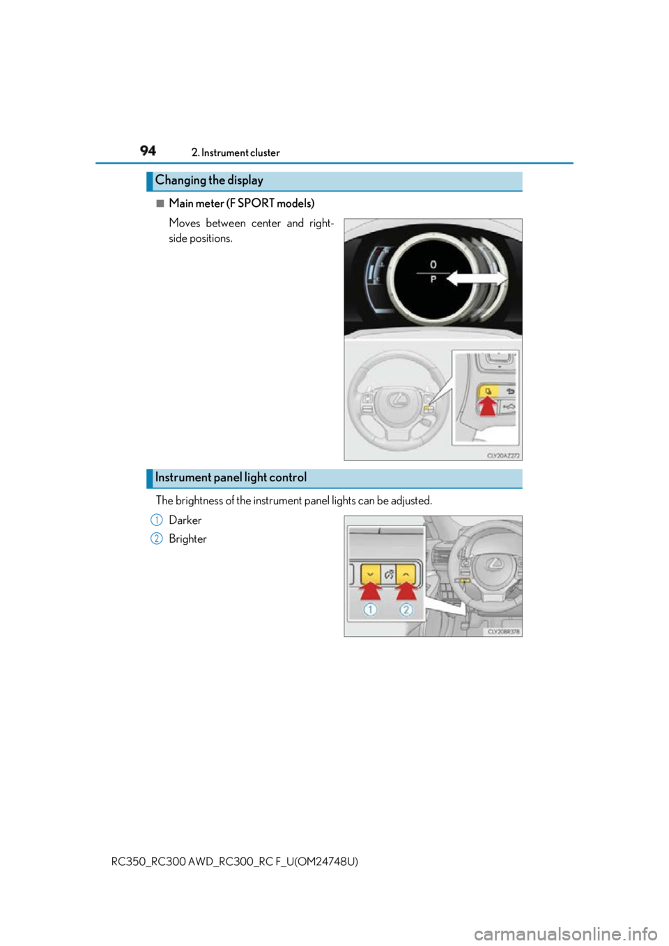 LEXUS RC300 2018 Owners Manual 94 2. Instrument cluster
RC350_RC300 AWD_RC3 00_RC F_U(OM24748U)■
Main meter (F SPORT models)
Moves between center and right-
side positions.
The brightness of the instrument panel lights can be ad LEXUS RC300 2018 Owners Manual 94 2. Instrument cluster
RC350_RC300 AWD_RC3 00_RC F_U(OM24748U)■
Main meter (F SPORT models)
Moves between center and right-
side positions.
The brightness of the instrument panel lights can be ad