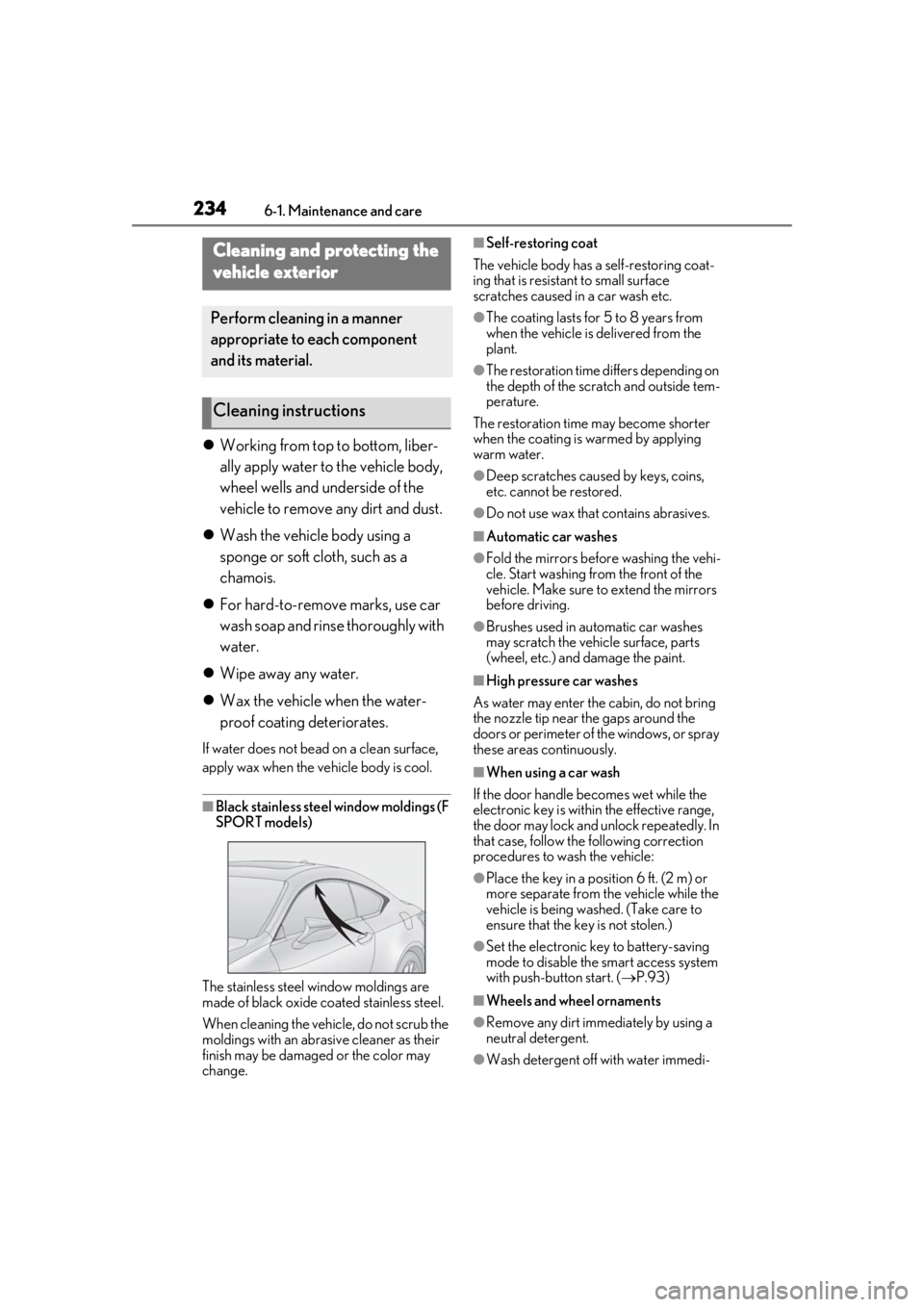 LEXUS RC300 2020  Owners Manual 2346-1. Maintenance and care
6-1.Maintenance and care
Working from top to bottom, liber-
ally apply water to the vehicle body, 
wheel wells and underside of the 
vehicle to remove any dirt and dust