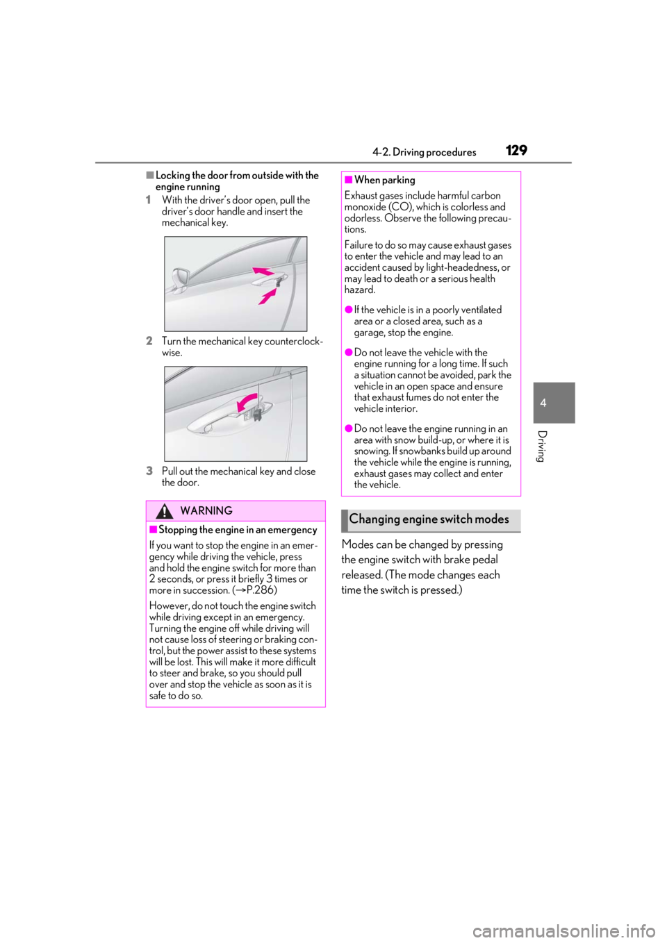 LEXUS RC300 2021 Repair Manual 1294-2. Driving procedures
4
Driving
■Locking the door from outside with the 
engine running
1 With the driver’s door open, pull the 
driver’s door handle and insert the 
mechanical key.
2 Turn 