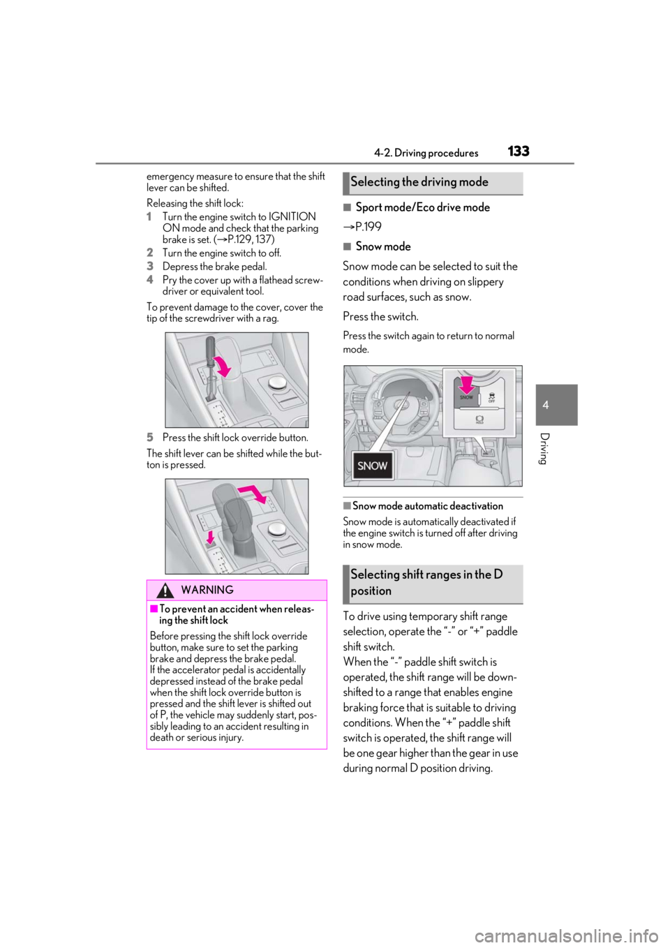 LEXUS RC300 2021 Repair Manual 1334-2. Driving procedures
4
Driving
emergency measure to ensure that the shift 
lever can be shifted.
Releasing the shift lock:
1Turn the engine switch to IGNITION 
ON mode and check that the parking