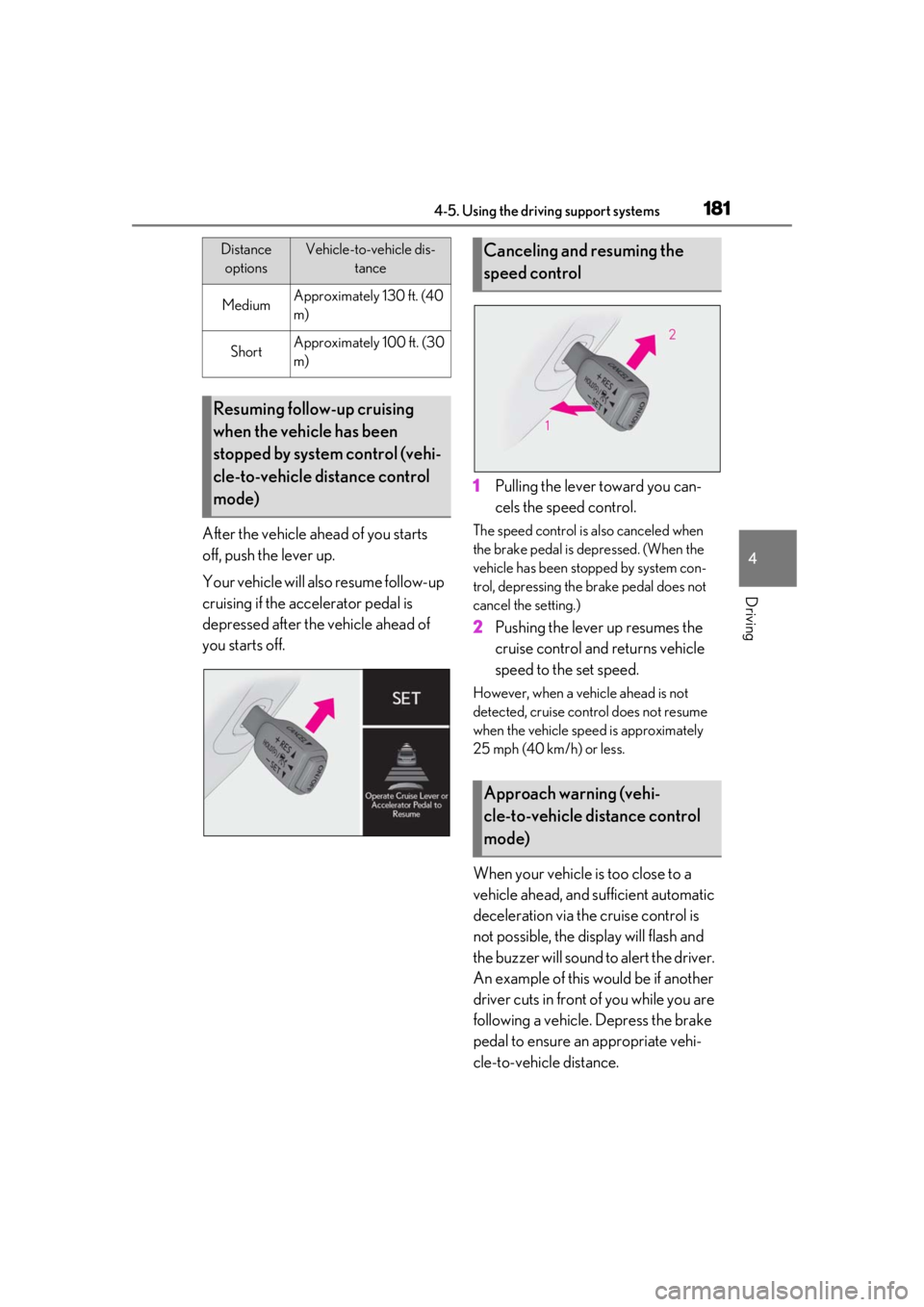 LEXUS RC300 2021 User Guide 1814-5. Using the driving support systems
4
Driving
After the vehicle ahead of you starts 
off, push the lever up.
Your vehicle will also resume follow-up 
cruising if the accelerator pedal is 
depres