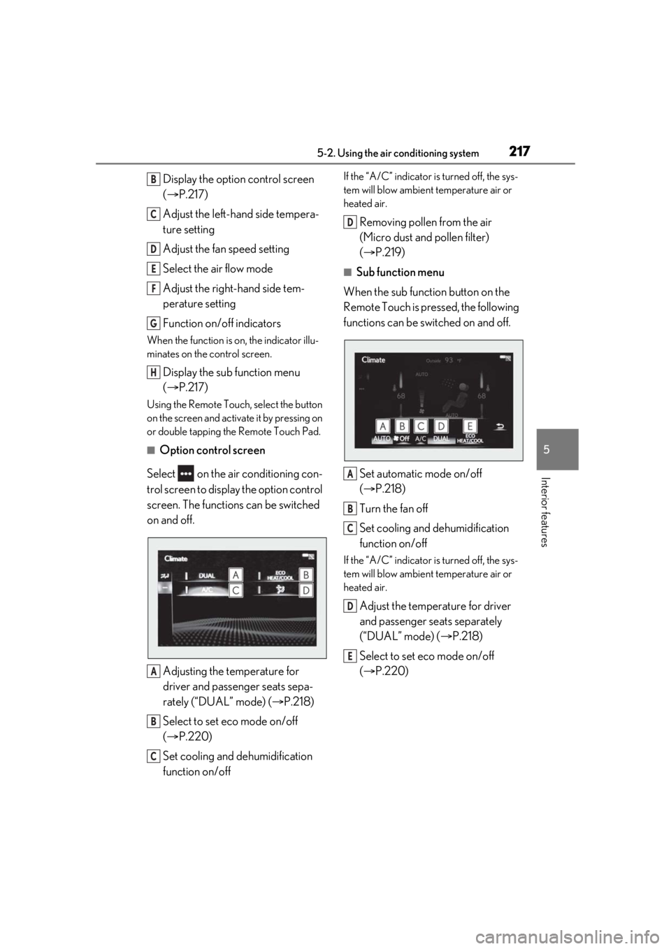 LEXUS RC300 2021  Owners Manual 2175-2. Using the air conditioning system
5
Interior features
Display the option control screen 
(P.217)
Adjust the left-hand side tempera-
ture setting
Adjust the fan speed setting
Select the air 