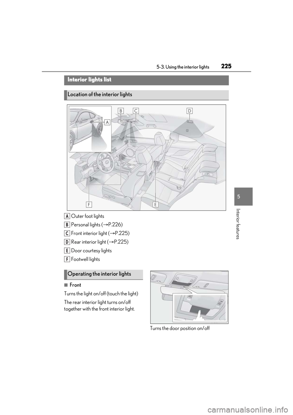 LEXUS RC300 2021 Owners Manual 2255-3. Using the interior lights
5
Interior features
5-3.Using the interior lights
Outer foot lights
Personal lights (P.226)
Front interi or light (P.225)
Rear interior light ( P.225)
Door c LEXUS RC300 2021 Owners Manual 2255-3. Using the interior lights
5
Interior features
5-3.Using the interior lights
Outer foot lights
Personal lights (P.226)
Front interi or light (P.225)
Rear interior light ( P.225)
Door c