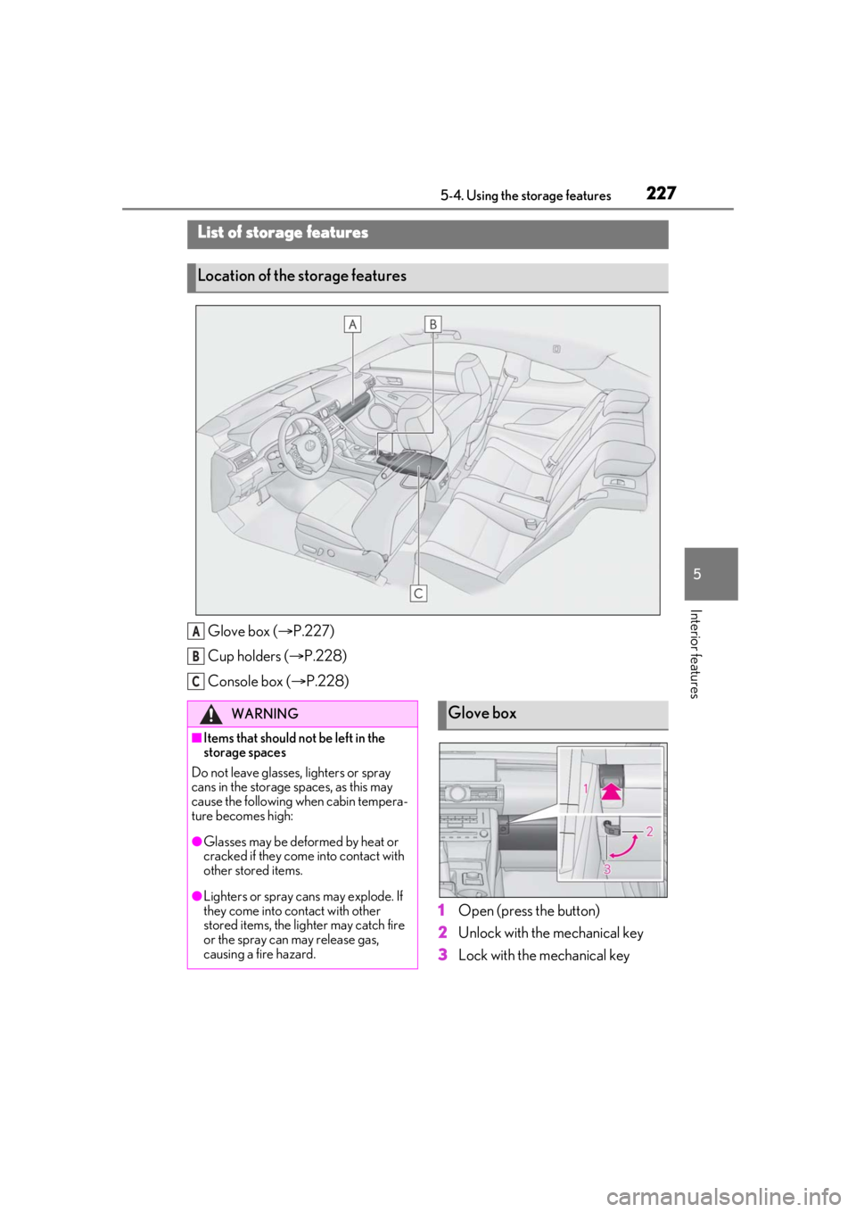 LEXUS RC300 2021 Owners Guide 2275-4. Using the storage features
5
Interior features
5-4.Using the storage features
Glove box (P.227)
Cup holders ( P.228)
Console box ( P.228)
1Open (press the button)
2 Unlock with the me