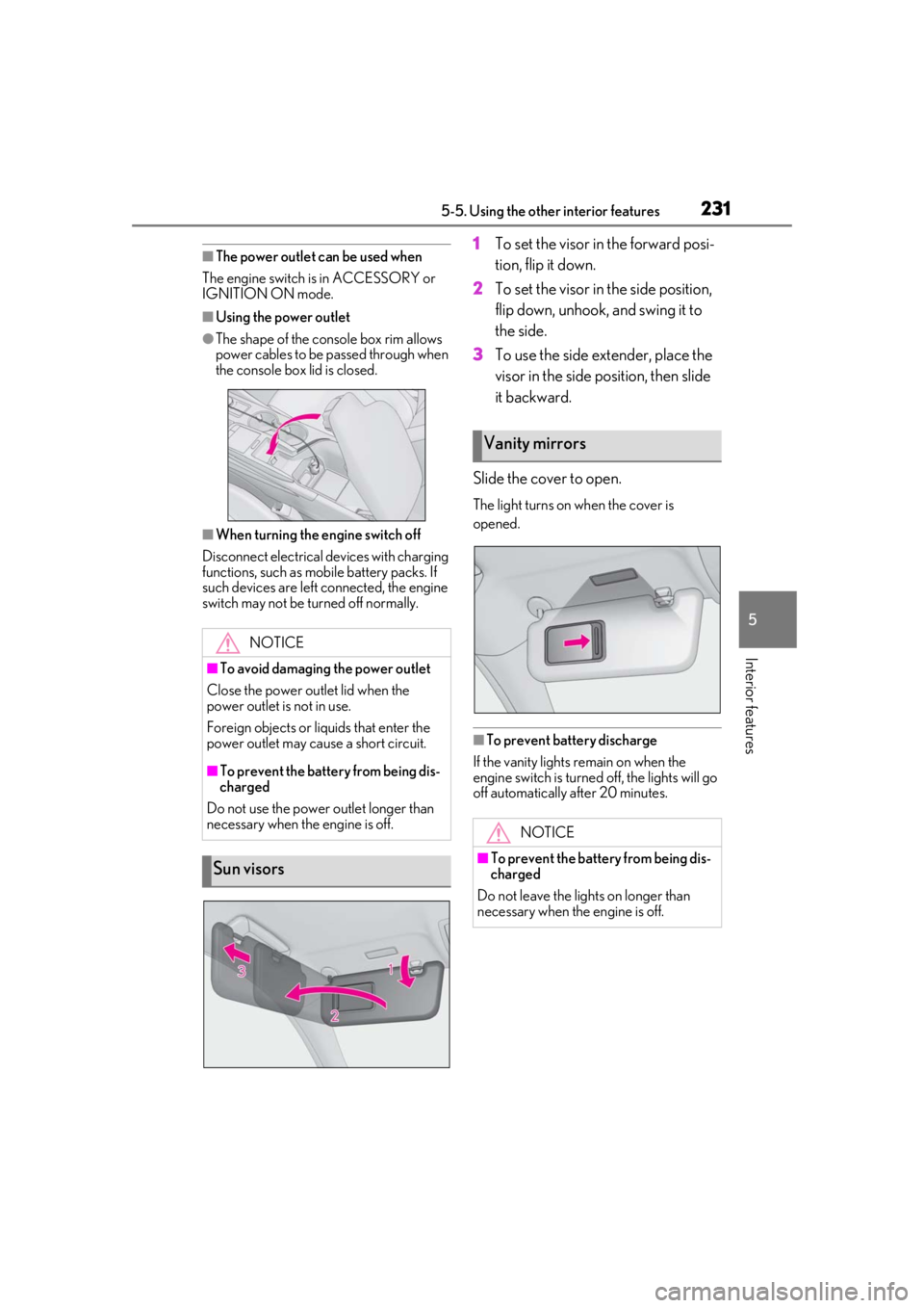 LEXUS RC300 2021  Owners Manual 2315-5. Using the other interior features
5
Interior features
■The power outlet can be used when
The engine switch is in ACCESSORY or 
IGNITION ON mode.
■Using the power outlet
●The shape of the