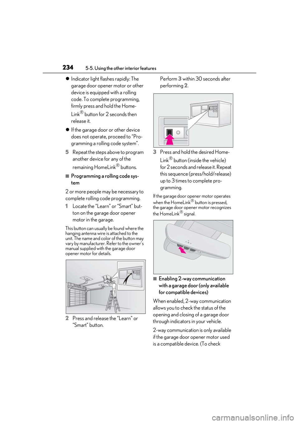 LEXUS RC300 2021 Owners Manual 2345-5. Using the other interior features
Indicator light flashes rapidly: The
garage door opener motor or other
device is equipped with a rolling
code. To complete programming,
firmly press an LEXUS RC300 2021 Owners Manual 2345-5. Using the other interior features
Indicator light flashes rapidly: The
garage door opener motor or other
device is equipped with a rolling
code. To complete programming,
firmly press an