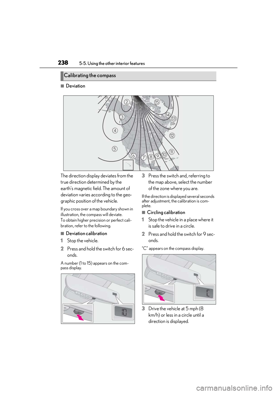 LEXUS RC300 2021 Manual Online 2385-5. Using the other interior features
■Deviation
The direction display deviates from the 
true direction determined by the 
earth’s magnetic field. The amount of 
deviation varies according to