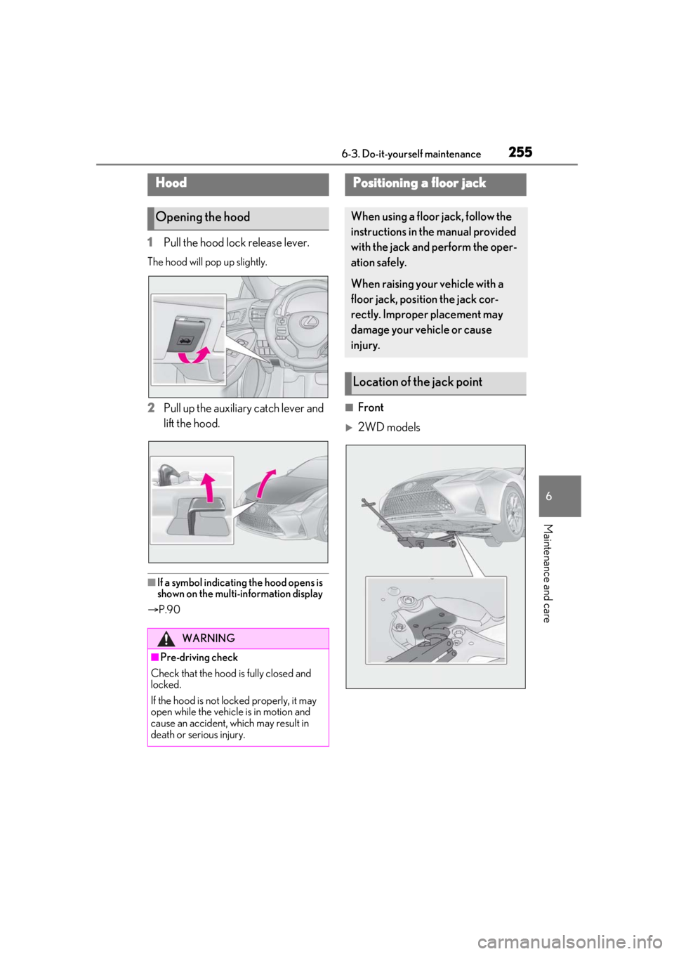 LEXUS RC300 2021  Owners Manual 2556-3. Do-it-yourself maintenance
6
Maintenance and care
1Pull the hood lock release lever.
The hood will pop up slightly.
2Pull up the auxiliary catch lever and 
lift the hood.
■If a symbol indica