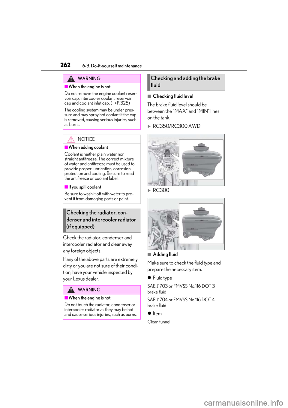 LEXUS RC300 2021 Owners Manual 2626-3. Do-it-yourself maintenance
Check the radiator, condenser and
intercooler radiator and clear away
any foreign objects.
If any of the above parts are extremely
dirty or you are not sure of th LEXUS RC300 2021 Owners Manual 2626-3. Do-it-yourself maintenance
Check the radiator, condenser and
intercooler radiator and clear away
any foreign objects.
If any of the above parts are extremely
dirty or you are not sure of th