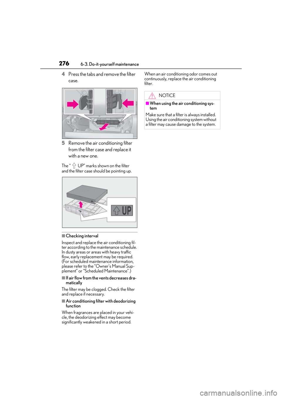 LEXUS RC300 2021 Owners Manual 2766-3. Do-it-yourself maintenance
4Press the tabs and remove the filter
case.
5 Remove the air conditioning filter
from the filter case and replace it
with a new one.
The “ UP” marks shown on LEXUS RC300 2021 Owners Manual 2766-3. Do-it-yourself maintenance
4Press the tabs and remove the filter
case.
5 Remove the air conditioning filter
from the filter case and replace it
with a new one.
The “ UP” marks shown on