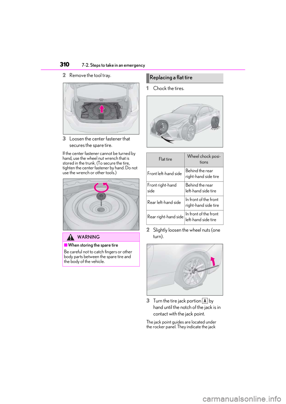 LEXUS RC300 2021 Owners Manual 3107-2. Steps to take in an emergency
2Remove the tool tray.
3 Loosen the center fastener that
secures the spare tire.
If the center fastener cannot be turned by
hand, use the wheel nut wrench that LEXUS RC300 2021 Owners Manual 3107-2. Steps to take in an emergency
2Remove the tool tray.
3 Loosen the center fastener that
secures the spare tire.
If the center fastener cannot be turned by
hand, use the wheel nut wrench that