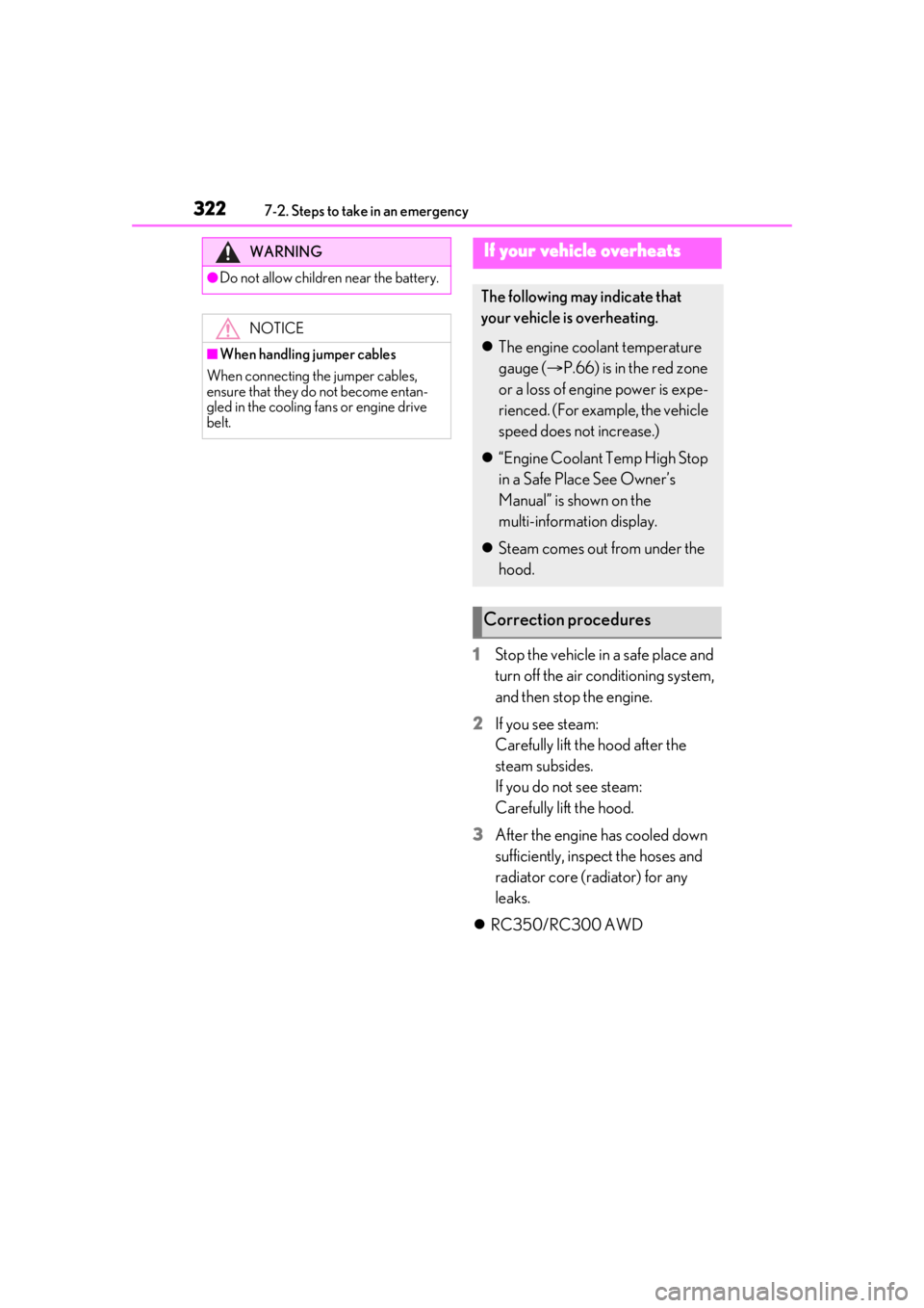 LEXUS RC300 2021  Owners Manual 3227-2. Steps to take in an emergency
1Stop the vehicle in a safe place and 
turn off the air conditioning system, 
and then stop the engine.
2 If you see steam: 
Carefully lift the hood after the 
st