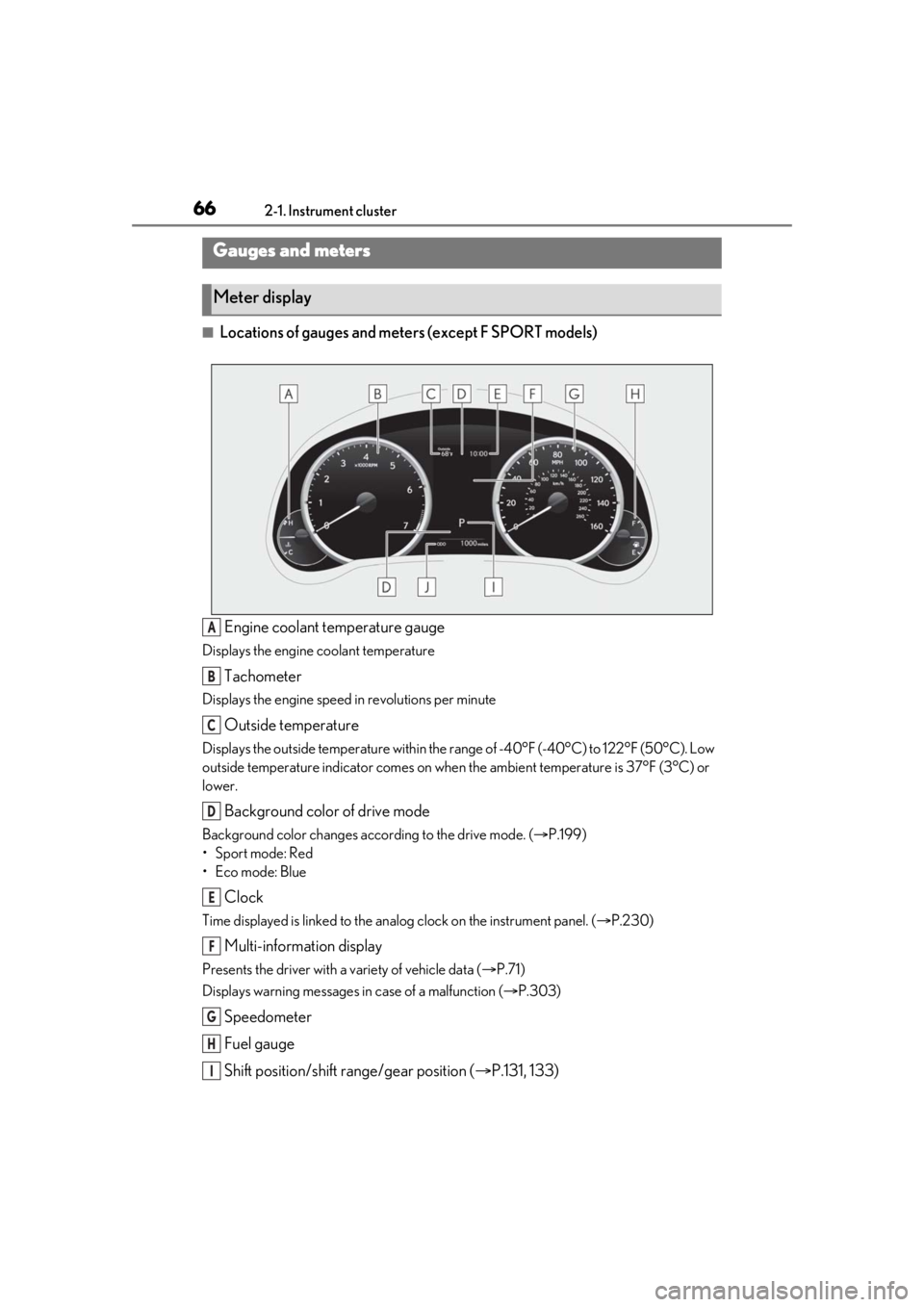 LEXUS RC300 2021 User Guide 662-1. Instrument cluster
■Locations of gauges and meters (except F SPORT models)Engine coolant temperature gauge
Displays the engine coolant temperature
Tachometer
Displays the engine speed in revo LEXUS RC300 2021 User Guide 662-1. Instrument cluster
■Locations of gauges and meters (except F SPORT models)Engine coolant temperature gauge
Displays the engine coolant temperature
Tachometer
Displays the engine speed in revo