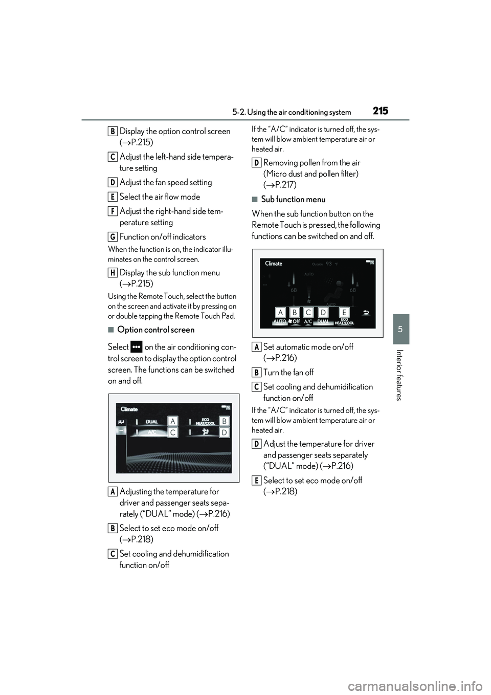 LEXUS RC300 2022 Manual Online 2155-2. Using the air conditioning system
RC350/RC300 Owners Manual
5
Interior features
Display the option control screen 
( P.215)
Adjust the left-hand side tempera-
ture setting
Adjust the fan s