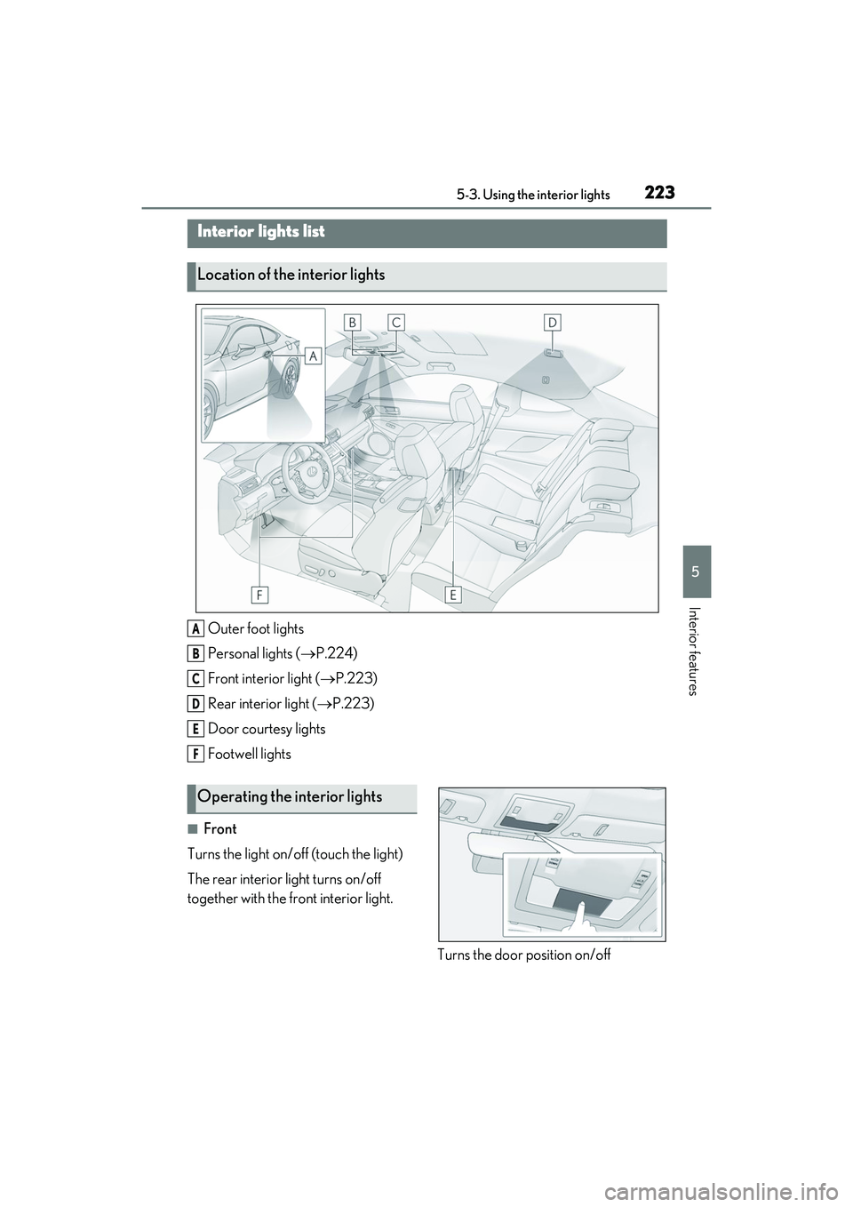 LEXUS RC300 2022 Owners Manual 2235-3. Using the interior lights
RC350/RC300 Owners Manual
5
Interior features
5-3.Using the interior lights
Outer foot lights
Personal lights (P.224)
Front interior light ( P.223)
Rear interi LEXUS RC300 2022 Owners Manual 2235-3. Using the interior lights
RC350/RC300 Owners Manual
5
Interior features
5-3.Using the interior lights
Outer foot lights
Personal lights (P.224)
Front interior light ( P.223)
Rear interi