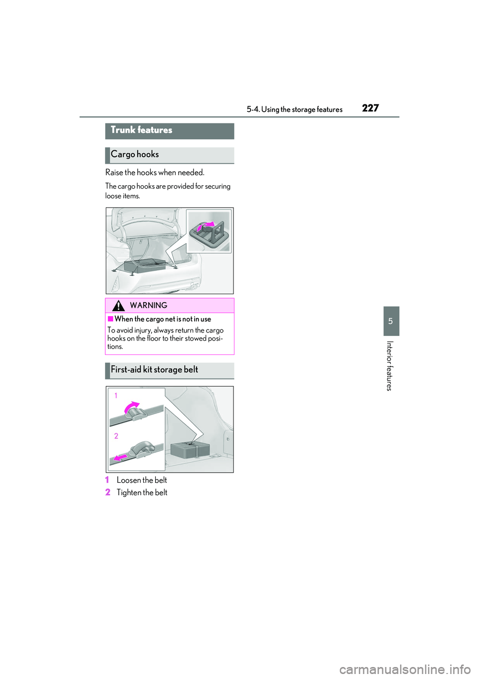 LEXUS RC300 2022 Owners Manual 2275-4. Using the storage features
RC350/RC300 Owners Manual
5
Interior features
Raise the hooks when needed.
The cargo hooks are provided for securing
loose items.
1Loosen the belt
2 Tighten the be LEXUS RC300 2022 Owners Manual 2275-4. Using the storage features
RC350/RC300 Owners Manual
5
Interior features
Raise the hooks when needed.
The cargo hooks are provided for securing
loose items.
1Loosen the belt
2 Tighten the be