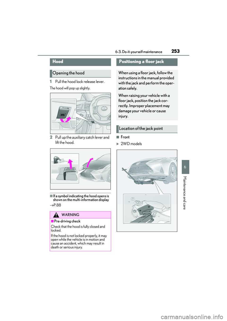 LEXUS RC300 2022 Owners Manual 2536-3. Do-it-yourself maintenance
RC350/RC300 Owners Manual
6
Maintenance and care
1Pull the hood lock release lever.
The hood will pop up slightly.
2Pull up the auxiliary catch lever and
lift the LEXUS RC300 2022 Owners Manual 2536-3. Do-it-yourself maintenance
RC350/RC300 Owners Manual
6
Maintenance and care
1Pull the hood lock release lever.
The hood will pop up slightly.
2Pull up the auxiliary catch lever and
lift the