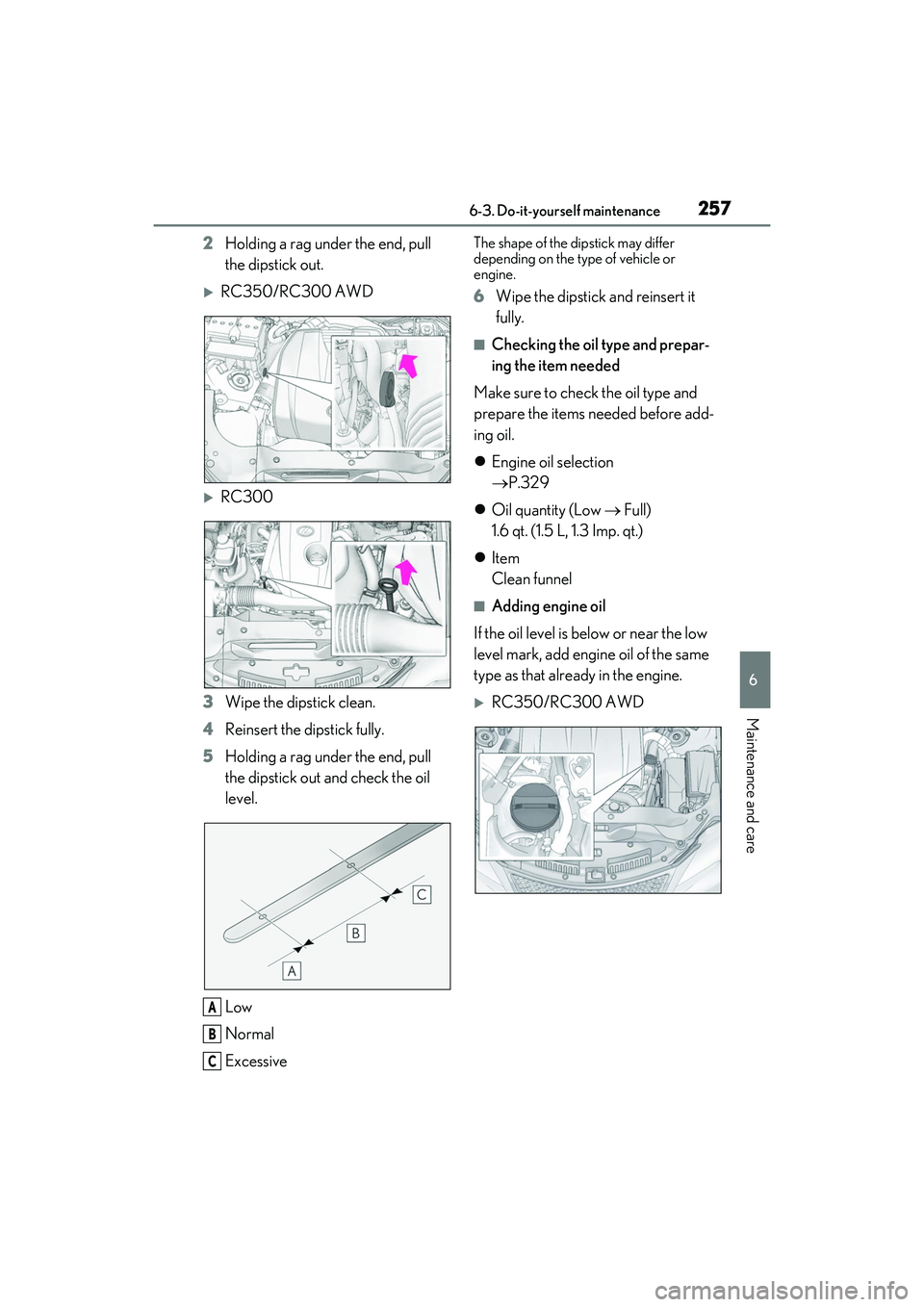 LEXUS RC300 2022 Owners Guide 2576-3. Do-it-yourself maintenance
RC350/RC300 Owners Manual
6
Maintenance and care
2Holding a rag under the end, pull
the dipstick out.
RC350/RC300 AWD
RC300
3 Wipe the dipstick clean.
4 Rein LEXUS RC300 2022 Owners Guide 2576-3. Do-it-yourself maintenance
RC350/RC300 Owners Manual
6
Maintenance and care
2Holding a rag under the end, pull
the dipstick out.
RC350/RC300 AWD
RC300
3 Wipe the dipstick clean.
4 Rein