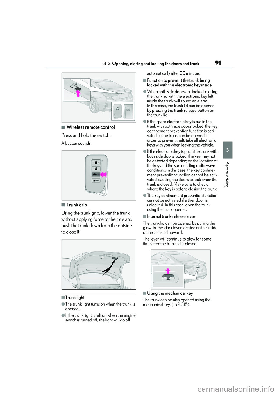 LEXUS RC300 2022 User Guide 913-2. Opening, closing and locking the doors and trunk
RC350/RC300 Owners Manual
3
Before driving
■Wireless remote control
Press and hold the switch.
A buzzer sounds.
■Trunk grip
Using the trunk LEXUS RC300 2022 User Guide 913-2. Opening, closing and locking the doors and trunk
RC350/RC300 Owners Manual
3
Before driving
■Wireless remote control
Press and hold the switch.
A buzzer sounds.
■Trunk grip
Using the trunk