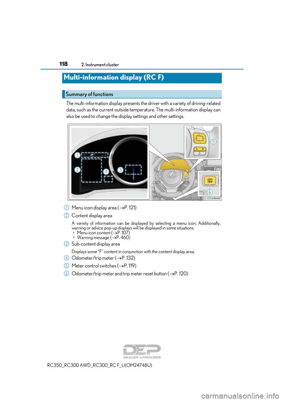 LEXUS RC350 2018  Owners Manual 1182. Instrument cluster
RC350_RC300 AWD_RC3 00_RC F_U(OM24748U)
The multi-information display presents the driver with a variety of driving-related
data, such as the current outside temperature. The 