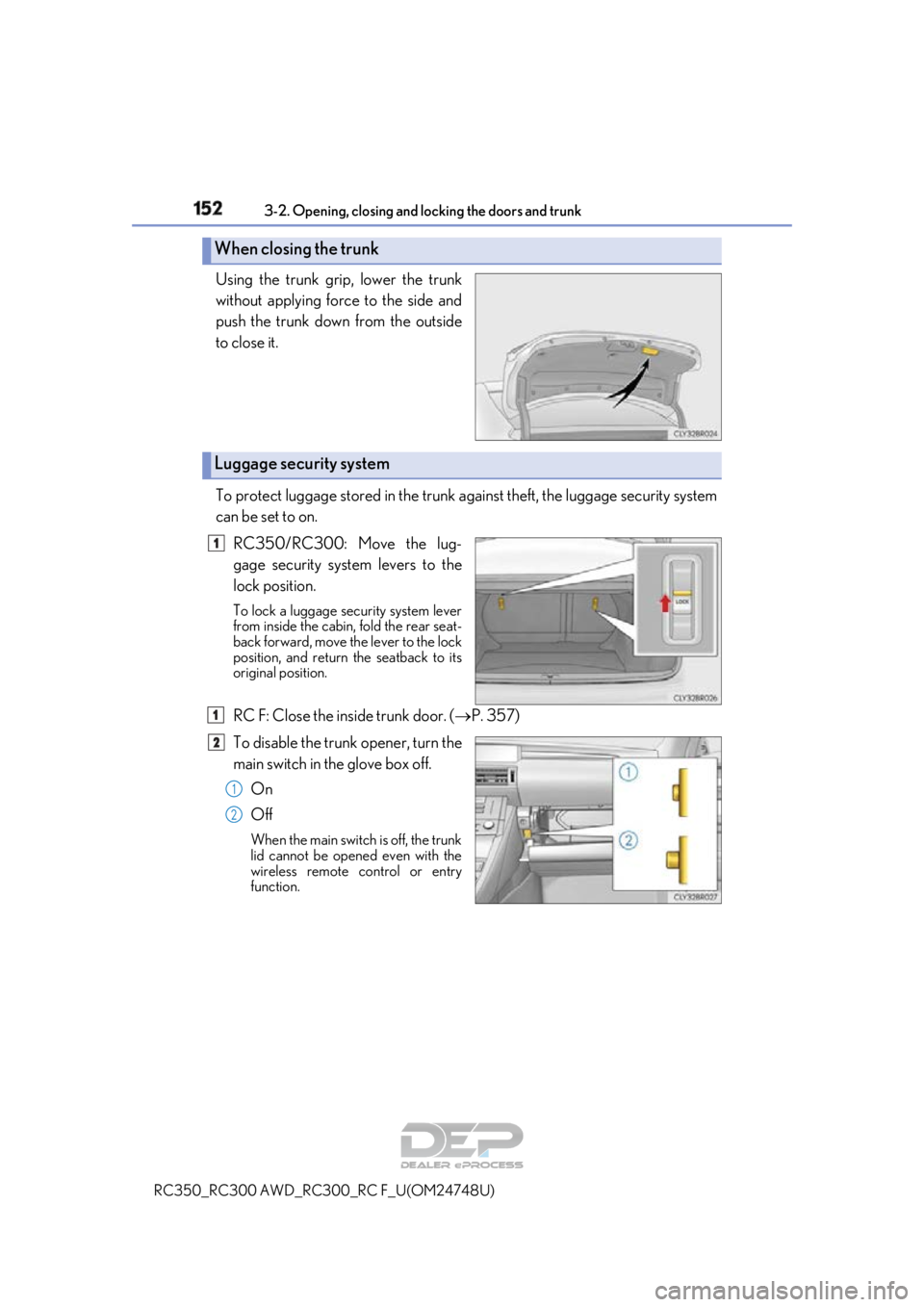 LEXUS RC350 2018 Owners Manual 1523-2. Opening, closing and locking the doors and trunk
RC350_RC300 AWD_RC3 00_RC F_U(OM24748U)
Using the trunk grip, lower the trunk
without applying force to the side and
push the trunk down from t LEXUS RC350 2018 Owners Manual 1523-2. Opening, closing and locking the doors and trunk
RC350_RC300 AWD_RC3 00_RC F_U(OM24748U)
Using the trunk grip, lower the trunk
without applying force to the side and
push the trunk down from t