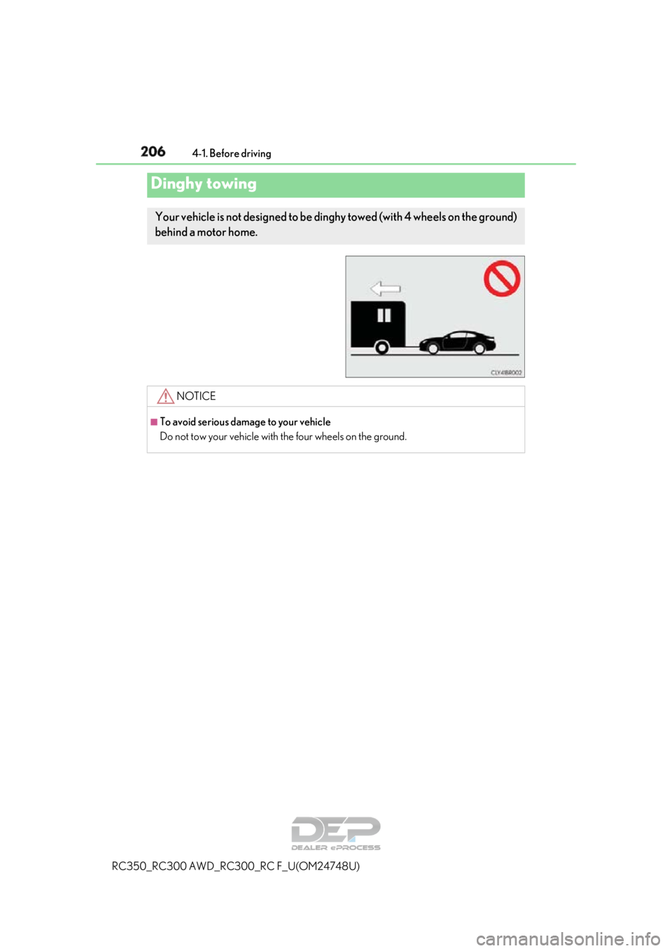 LEXUS RC350 2018 Owners Manual 2064-1. Before driving
RC350_RC300 AWD_RC3 00_RC F_U(OM24748U)
Dinghy towing
Your vehicle is not designed to be dinghy towed (with 4 wheels on the ground)
behind a motor home.
NOTICE
■To avoid seri LEXUS RC350 2018 Owners Manual 2064-1. Before driving
RC350_RC300 AWD_RC3 00_RC F_U(OM24748U)
Dinghy towing
Your vehicle is not designed to be dinghy towed (with 4 wheels on the ground)
behind a motor home.
NOTICE
■To avoid seri