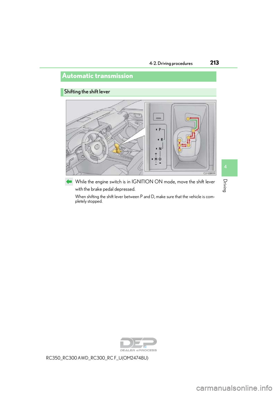 LEXUS RC350 2018  Owners Manual 2134-2. Driving procedures
4
Driving
RC350_RC300 AWD_RC300_RC F_U(OM24748U)
While the engine switch is in IGNITION ON mode, move the shift lever
with the brake pedal depressed.
When shifting the shift