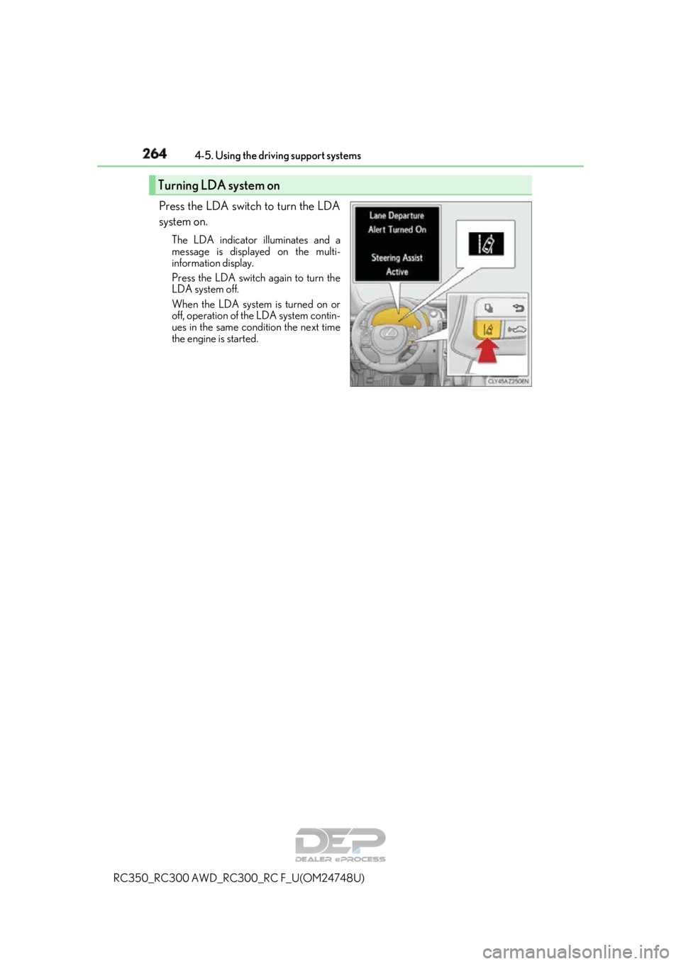 LEXUS RC350 2018  Owners Manual 2644-5. Using the driving support systems
RC350_RC300 AWD_RC3 00_RC F_U(OM24748U)
Press the LDA switch to turn the LDA
system on.
The LDA indicator illuminates and a
message is displayed on the multi-
