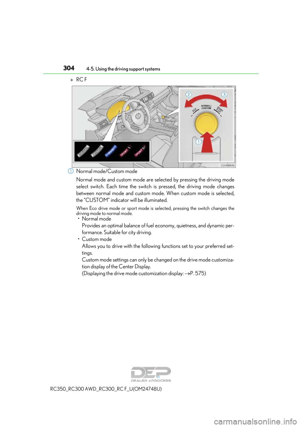 LEXUS RC350 2018 Owners Manual 3044-5. Using the driving support systems
RC350_RC300 AWD_RC3 00_RC F_U(OM24748U)
RC F
Normal mode/Custom mode
Normal mode and custom mode are se lected by pressing the driving mode
select switch. LEXUS RC350 2018 Owners Manual 3044-5. Using the driving support systems
RC350_RC300 AWD_RC3 00_RC F_U(OM24748U)
RC F
Normal mode/Custom mode
Normal mode and custom mode are se lected by pressing the driving mode
select switch.