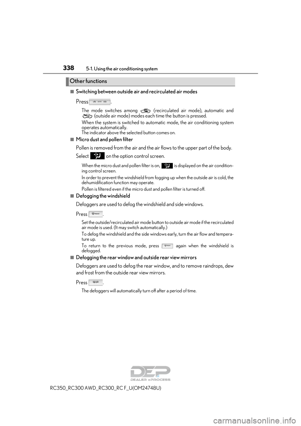 LEXUS RC350 2018  Owners Manual 3385-1. Using the air conditioning system
RC350_RC300 AWD_RC3 00_RC F_U(OM24748U)
■Switching between outside air and recirculated air modes
Press .
The mode switches among   (recirculated air mode),