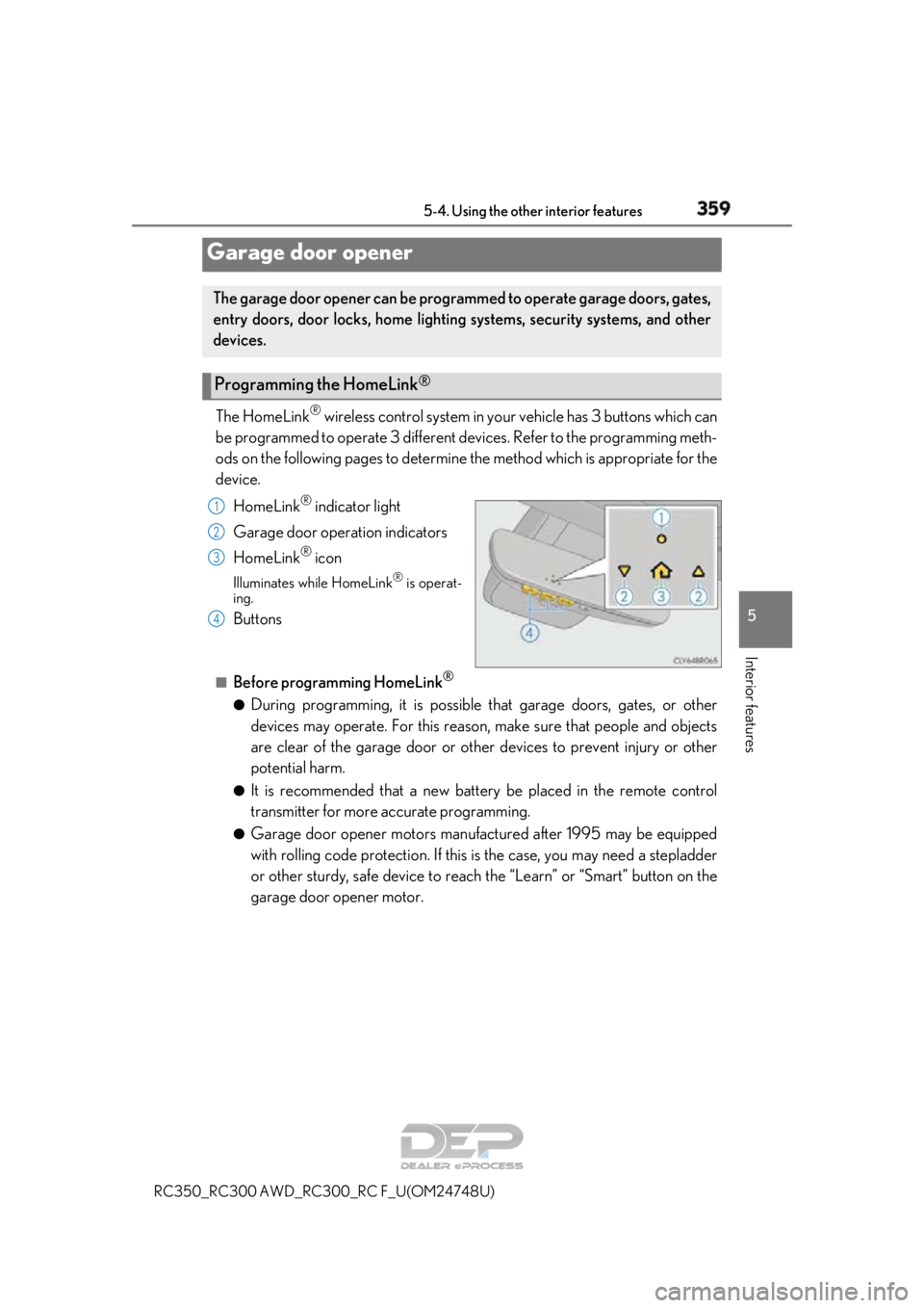 LEXUS RC350 2018  Owners Manual 3595-4. Using the other interior features
RC350_RC300 AWD_RC3 00_RC F_U(OM24748U)
5
Interior features
The HomeLink® wireless control system in your vehicle has 3 buttons which can
be programmed to op