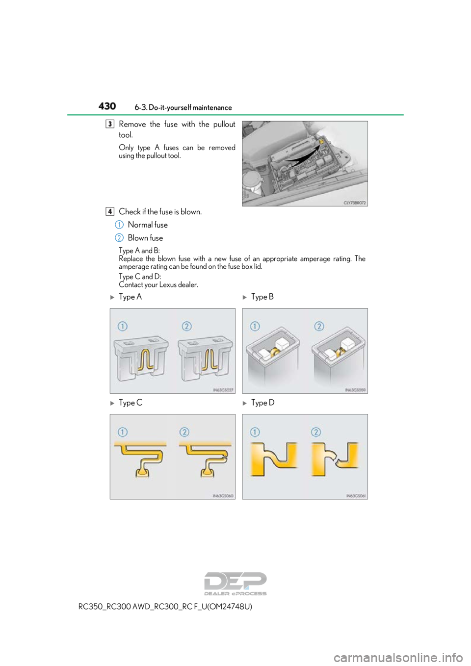 LEXUS RC350 2018 Owners Manual 4306-3. Do-it-yourself maintenance
RC350_RC300 AWD_RC3 00_RC F_U(OM24748U)
Remove the fuse with the pullout
tool.
Only type A fuses can be removed
using the pullout tool.
Check if the fuse is blown.
N LEXUS RC350 2018 Owners Manual 4306-3. Do-it-yourself maintenance
RC350_RC300 AWD_RC3 00_RC F_U(OM24748U)
Remove the fuse with the pullout
tool.
Only type A fuses can be removed
using the pullout tool.
Check if the fuse is blown.
N