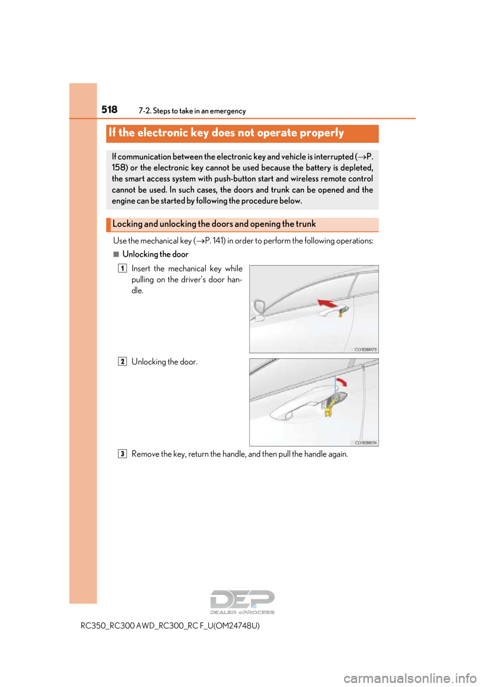 LEXUS RC350 2018  Owners Manual 5187-2. Steps to take in an emergency
RC350_RC300 AWD_RC300_RC F_U(OM24748U)
Use the mechanical key (P. 141) in order to perfor m the following operations:
■Unlocking the door
Insert the mechanic