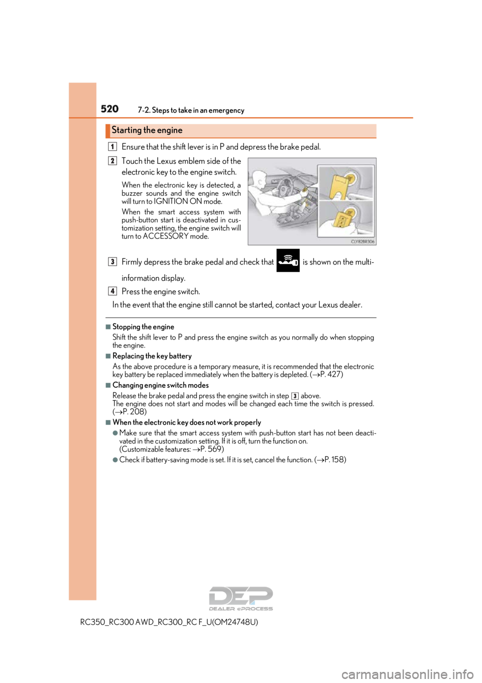 LEXUS RC350 2018  Owners Manual 5207-2. Steps to take in an emergency
RC350_RC300 AWD_RC300_RC F_U(OM24748U)
Ensure that the shift lever is in P and depress the brake pedal.
Touch the Lexus emblem side of the
electronic key to the e