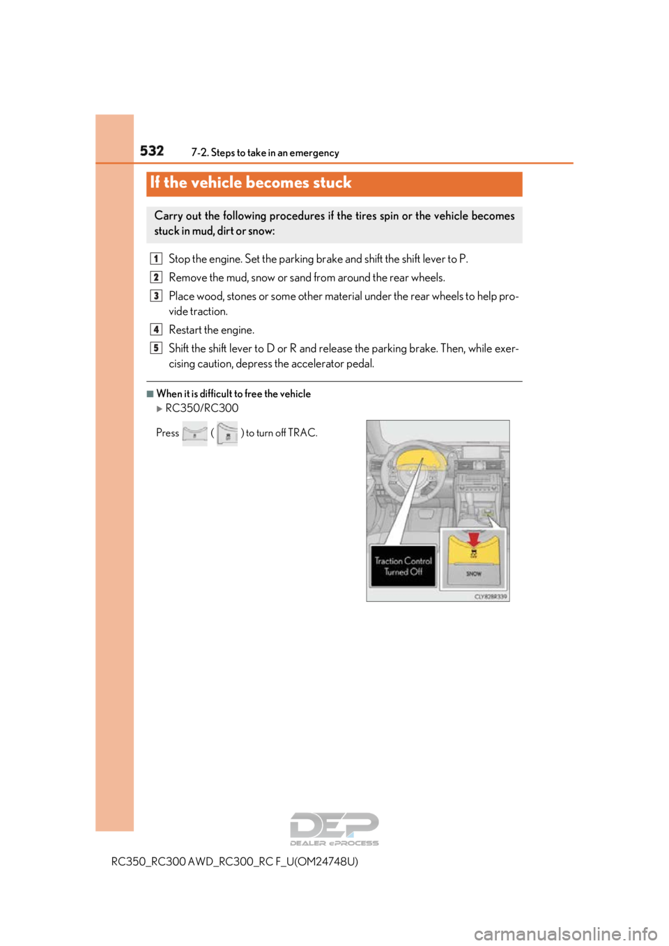 LEXUS RC350 2018  Owners Manual 5327-2. Steps to take in an emergency
RC350_RC300 AWD_RC300_RC F_U(OM24748U)
Stop the engine. Set the parking br ake and shift the shift lever to P.
Remove the mud, snow or sand  from around the rear 