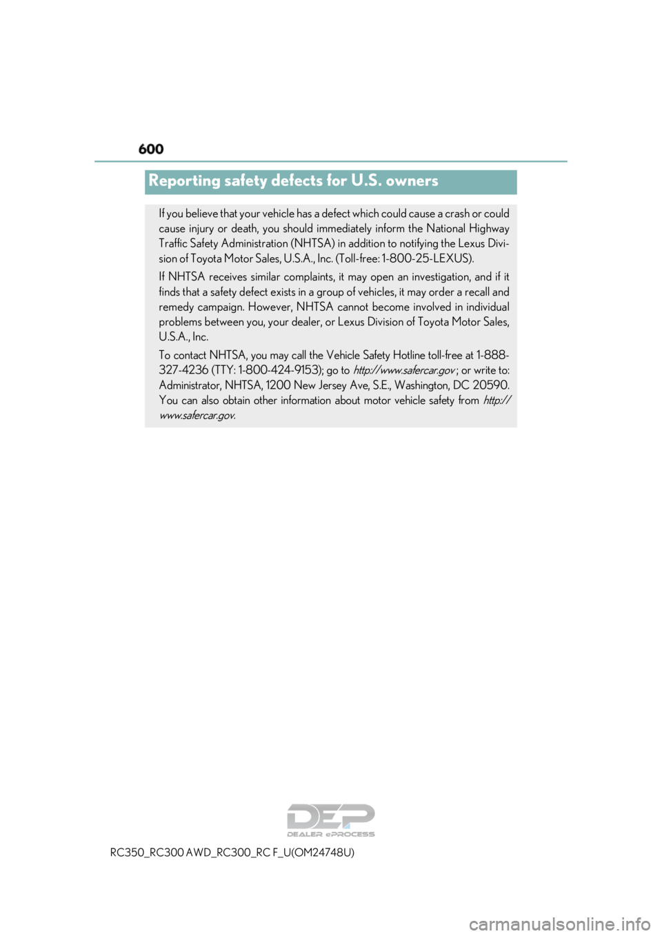 LEXUS RC350 2018  Owners Manual 600
RC350_RC300 AWD_RC300_RC F_U(OM24748U)
Reporting safety defects for U.S. owners
If you believe that your vehicle has a defect which could cause a crash or could
cause injury or death, you should i