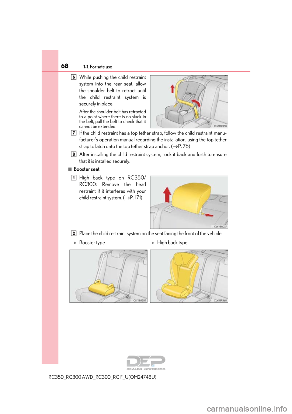 LEXUS RC350 2018 Repair Manual 681-1. For safe use
RC350_RC300 AWD_RC300_RC F_U(OM24748U)
While pushing the child restraint
system into the rear seat, allow
the shoulder belt to retract until
the child restraint system is
securely 
