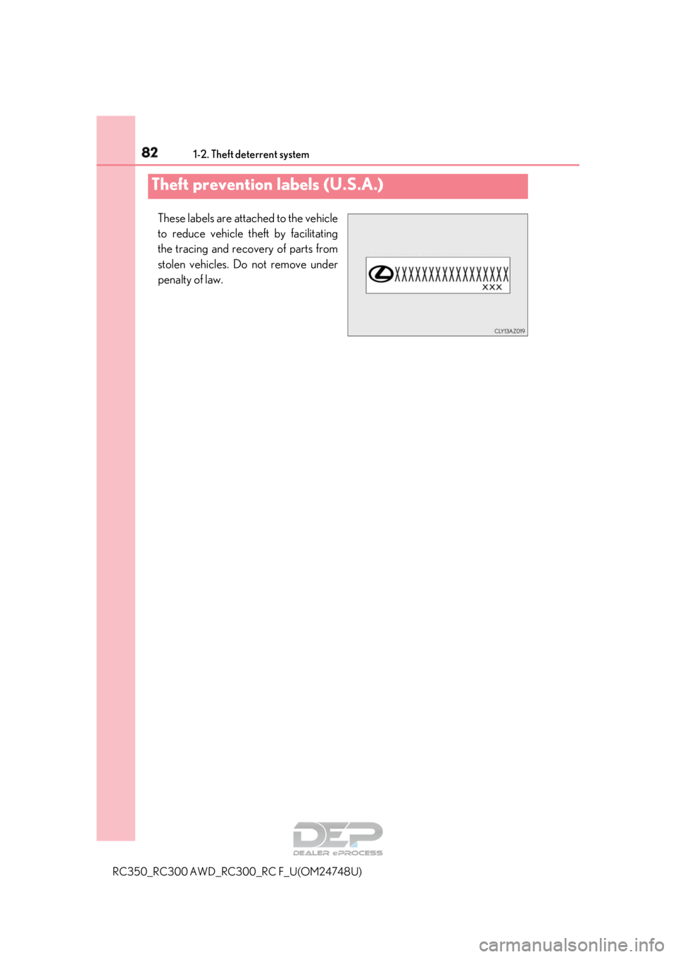 LEXUS RC350 2018 Manual Online 821-2. Theft deterrent system
RC350_RC300 AWD_RC300_RC F_U(OM24748U)
These labels are attached to the vehicle
to reduce vehicle theft by facilitating
the tracing and recovery of parts from
stolen vehi