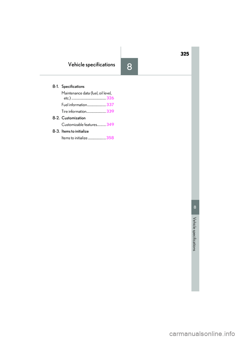 LEXUS RC350 2022 Owners Manual 325
RC350/RC300 Owners Manual
8
8
Vehicle specifications
Vehicle specifications
.8-1. SpecificationsMaintenance data (fuel, oil level, etc.) .............................................. 326
Fuel in LEXUS RC350 2022 Owners Manual 325
RC350/RC300 Owners Manual
8
8
Vehicle specifications
Vehicle specifications
.8-1. SpecificationsMaintenance data (fuel, oil level, etc.) .............................................. 326
Fuel in