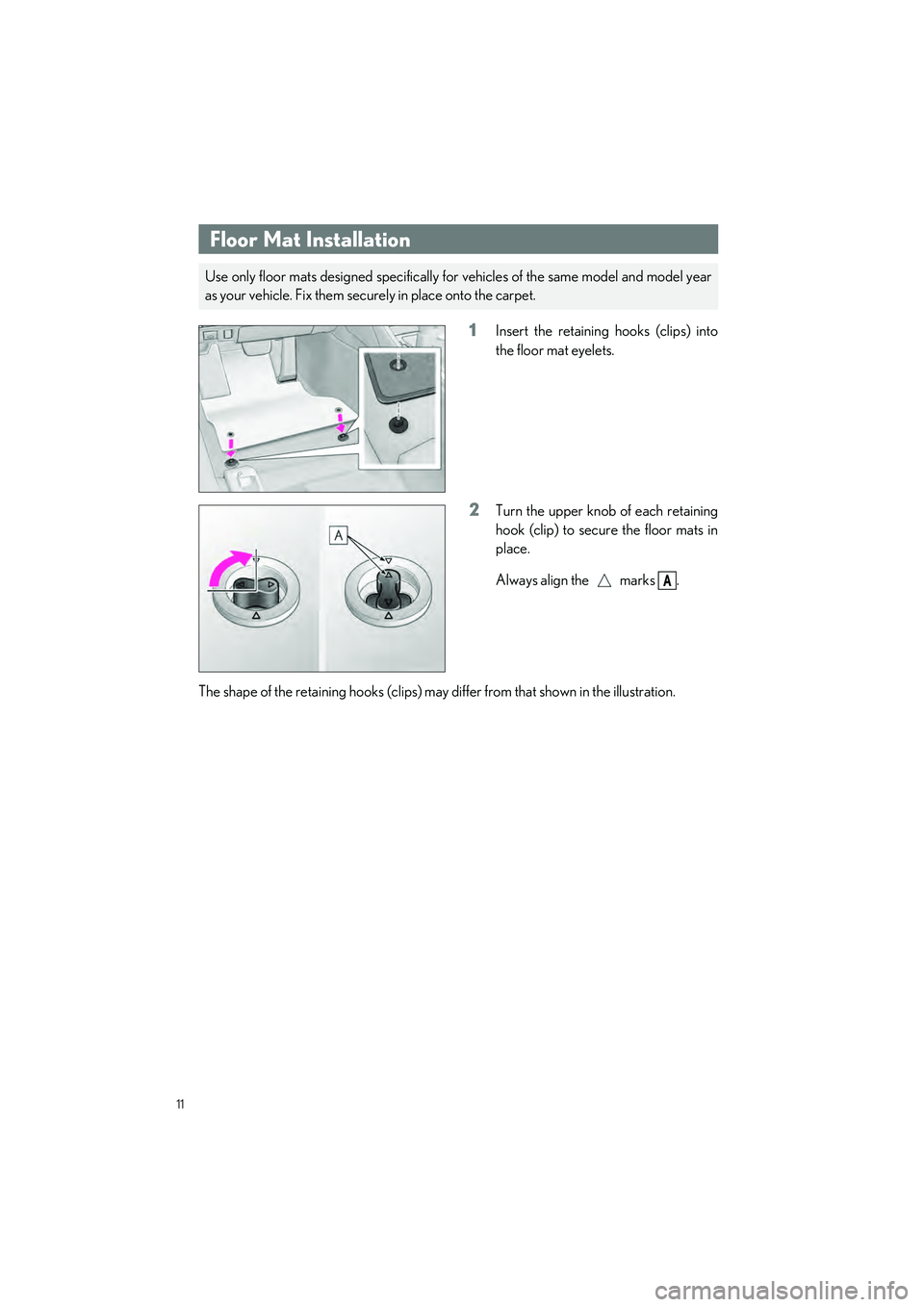 LEXUS RC350 2023 User Guide 11
RC350 AWD_RC350_RC300 AWD_RC300_QG_(U)
Floor Mat Installation
1Insert the retaining hooks (clips) into
the floor mat eyelets.
2Turn the upper knob of each retaining
hook (clip) to secure the floor 