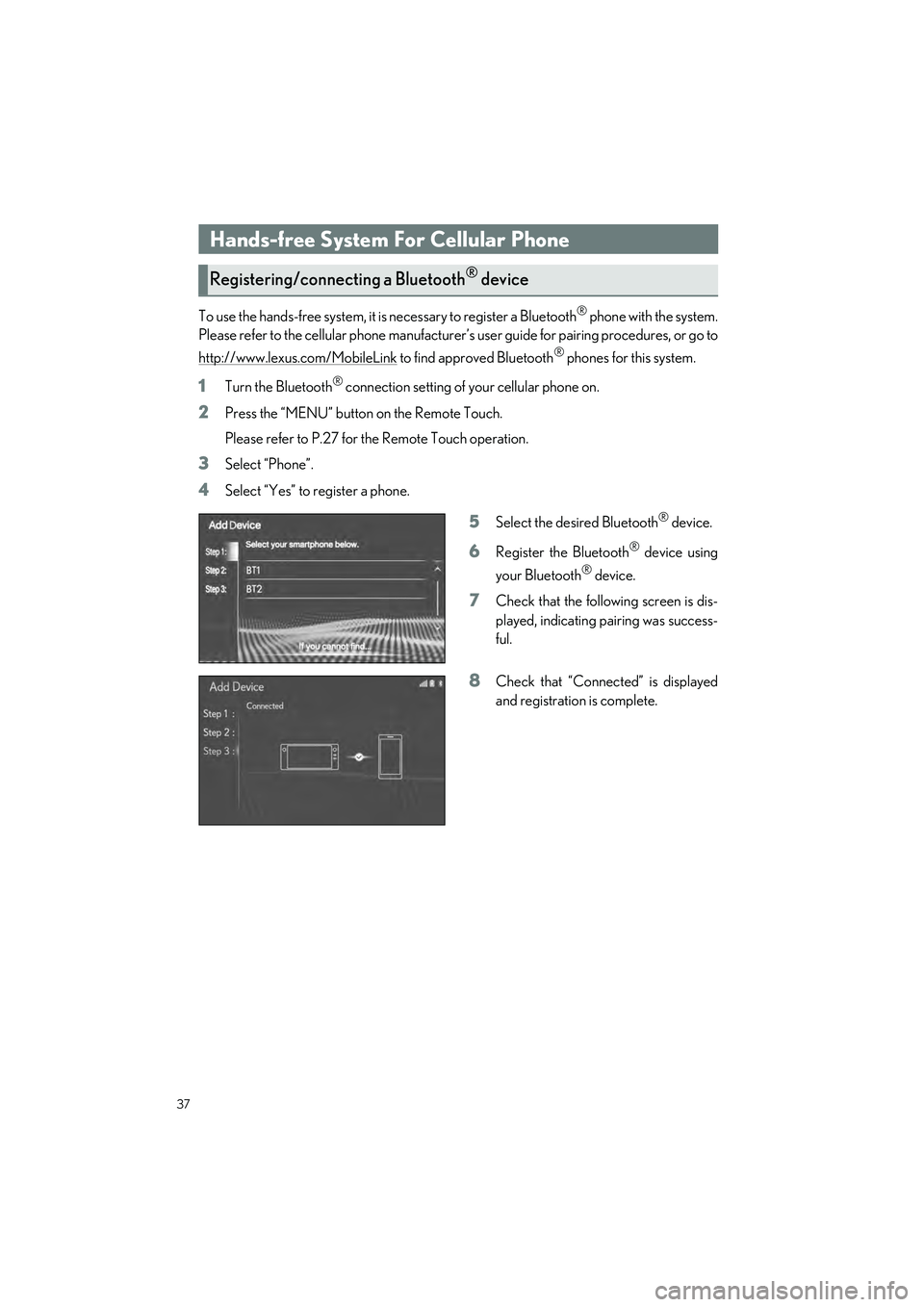 LEXUS RC350 2023 Owners Guide 37
RC350 AWD_RC350_RC300 AWD_RC300_QG_(U)
To use the hands-free system, it is necessary to register a Bluetooth® phone with the system.
Please refer to the cellular phone manufacturer ’s user guide